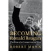 Becoming Ronald Reagan: The Rise of a Conservative Icon