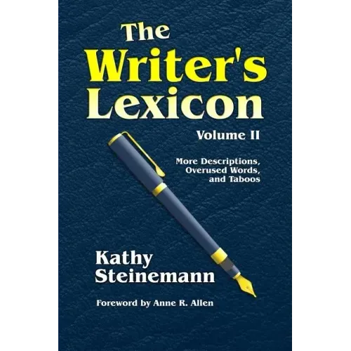 The Writer's Lexicon Volume II: More Descriptions, Overused Words, and Taboos