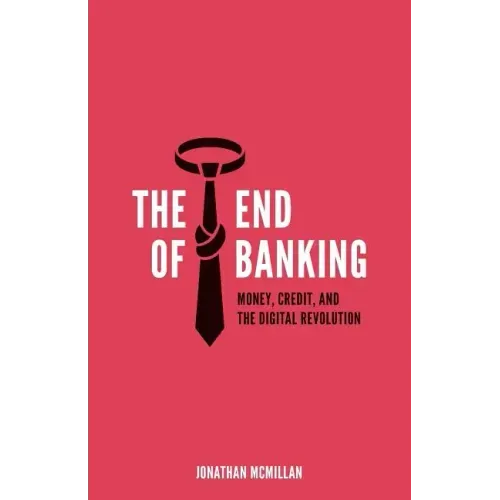 The End of Banking: Money, Credit, and the Digital Revolution