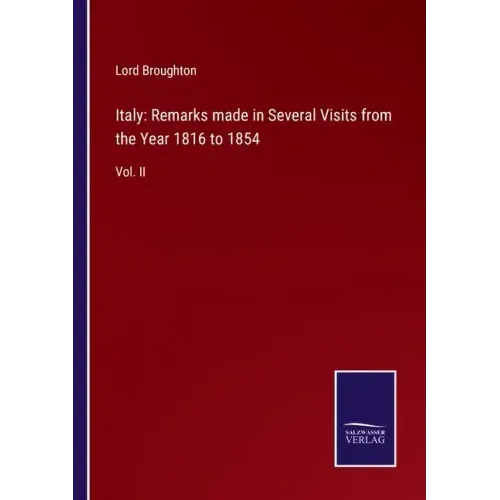 Italy: Remarks made in Several Visits from the Year 1816 to 1854: Vol. II
