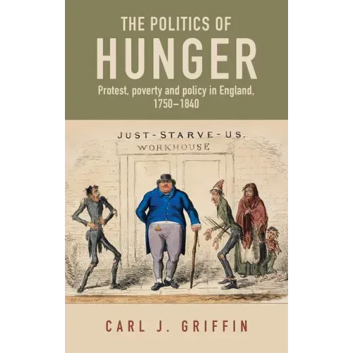 The Politics of Hunger: Protest, Poverty and Policy in England, C. 1750-C. 1840