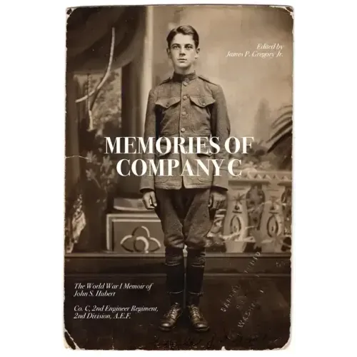 Memories of Company C: The World War I Memoir of John S. Hubert