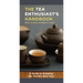 The Tea Enthusiast's Handbook: A Guide to the World's Best Teas