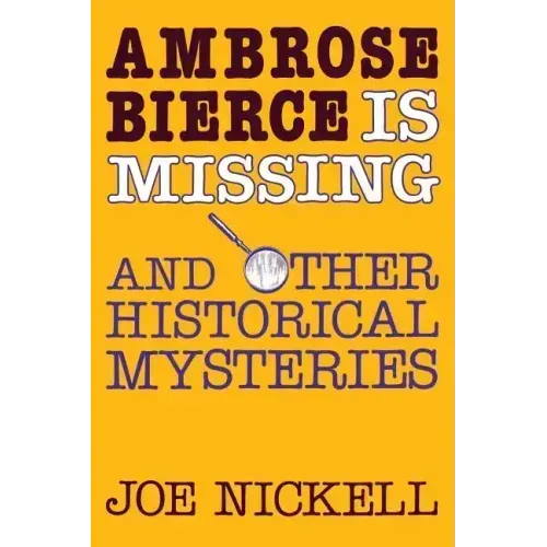Ambrose Bierce Is Missing: And Other Historical Mysteries