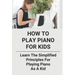 How To Play Piano For Kids: Learn The Simplified Principles For Playing Piano As A Kid: Piano Lesson Books