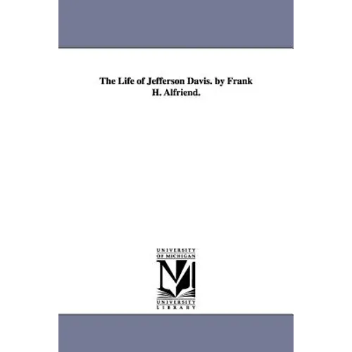 The Life of Jefferson Davis. by Frank H. Alfriend.