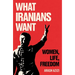 What Iranians Want: Women, Life, Freedom