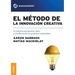 El método de la innovación creativa: Un Sistema Para Generar Ideas Y Transformarlas En Proyectos Sustentables