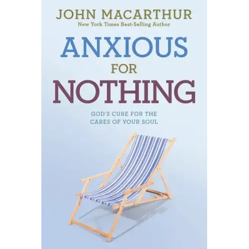 Anxious for Nothing: God's Cure for the Cares of Your Soul