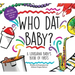 Who DAT Baby? a Louisiana Baby's Book of Firsts