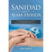 Sanidad para el Alma Herida: Como sanar las heridas del corazon y confrontar los traumas para obtener verdadera libertad espiritual