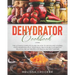 Dehydrator Cookbook: The Ultimate Complete Guide on How to Drying and Storing Food, Preserving Fruit, Vegetables, Meat & More. Plus Healthy