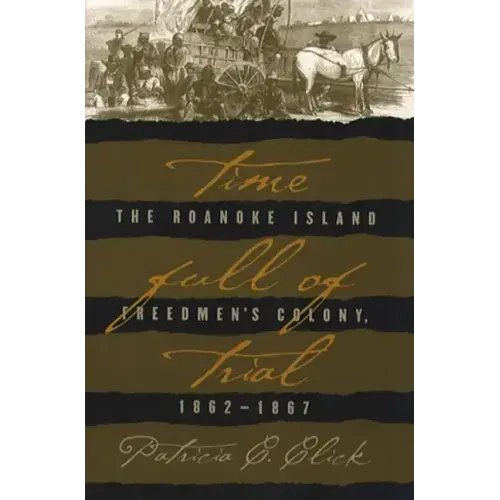 Time Full of Trial: The Roanoke Island Freedmen's Colony, 1862-1867