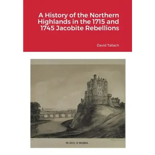A History of the Northern Highlands in the 1715 and 1745 Jacobite Rebellions