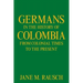 Germans in the History of Colombia from Colonial Times to the Present