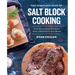 The Complete Book of Salt Block Cooking: Cook Everything You Love with a Himalayan Salt Block