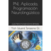 PNL Aplicada, Programación Neurolingüística: El Arte Magistral de la Excelencia Personal, Metodologías Modernas, Técnicas y Estrategias Efectivas de P