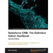 Salesforce CRM The Definitive Admin Handbook - Second Edition: The Definitive Admin Handbook - Second Edition: Salesforce CRM is a web-based Customer