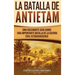 La Batalla de Antietam: Una Fascinante Guía sobre una Importante Batalla de la Guerra Civil Estadounidense