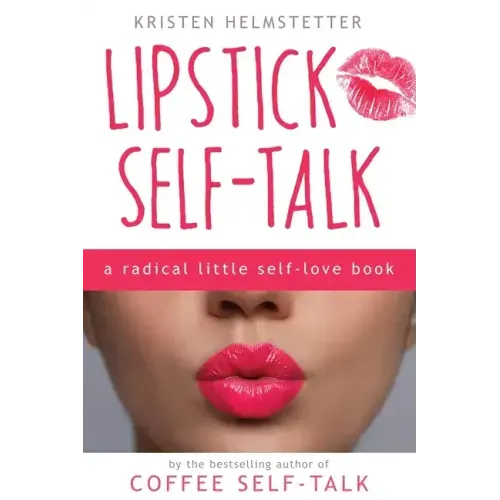 Lipstick Self-Talk: A Radical Little Self-Love Book