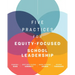 Five Practices for Equity-Focused School Leadership