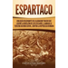 Espartaco: Una guía fascinante del gladiador tracio que lideró la rebelión de los esclavos, llamada la tercera guerra servil, contra la República roma