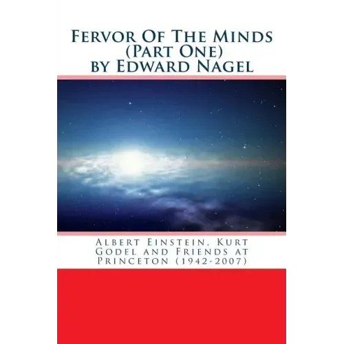 Fervor Of The Minds: Albert Einstein, Kurt Godel and Friends at Princeton (1942-2007)