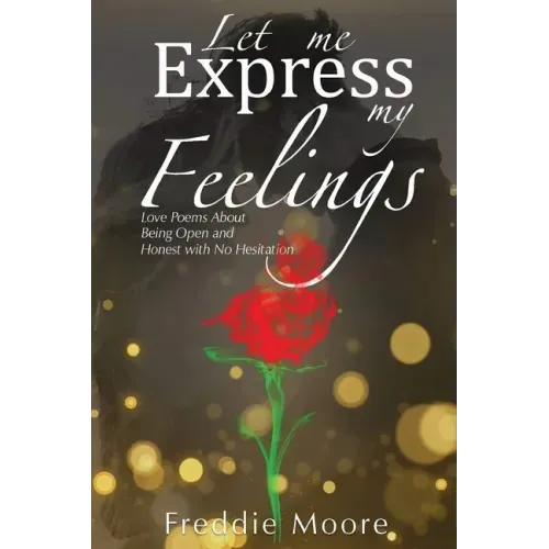Let Me Express My Feelings Love Poems about Being Open and Honest with No Hesitation
