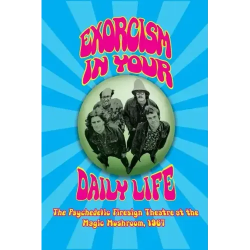 Exorcism in Your Daily Life - The Psychedelic Firesign Theatre At The Magic Mushroom - 1967 (hardback)