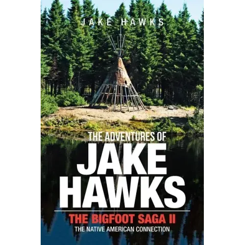 The Adventures of Jake Hawks: The Bigfoot Saga Ii the Native American Connection