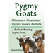 Pygmy Goats. Miniature Goats and Pygmy Goats As Pets. A Guide to Keeping Pygmy Goats.