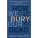 How We Bury Our Dead