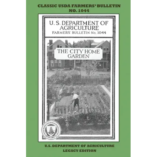 The City Home Garden (Legacy Edition): The Classic USDA Farmers' Bulletin No. 1044 With Tips And Traditional Methods In Sustainable Gardening And Perm