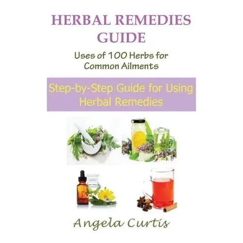Herbal Remedies Guide: Uses of 100 Herbs for Common Ailments (Large Print): Step-By-Step Guide for Using Herbal Remedies
