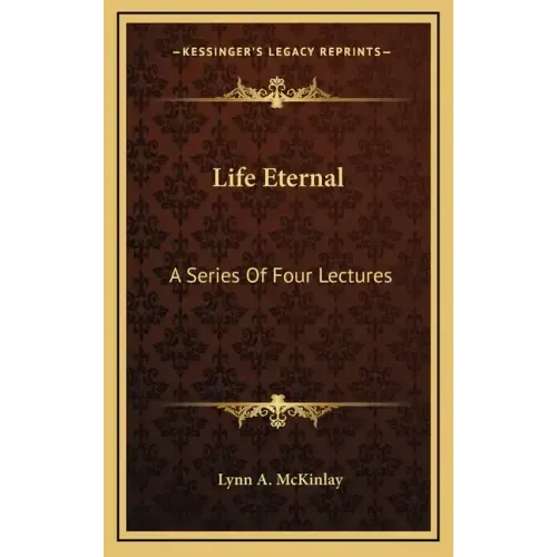 Life Eternal: A Series Of Four Lectures