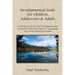 Developmental Tasks for Children, Adolescents & Adults: A Full Picture of Internal Development from Self-Worth & Emotional Safety to Integrating Love,