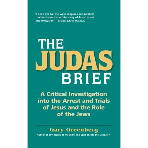 The Judas Brief: A Critical Investigation Into the Arrest and Trials of Jesus and the Role of the Jews