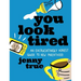 You Look Tired: An Excruciatingly Honest Guide to New Parenthood
