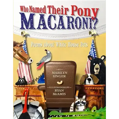Who Named Their Pony Macaroni?: Poems about White House Pets