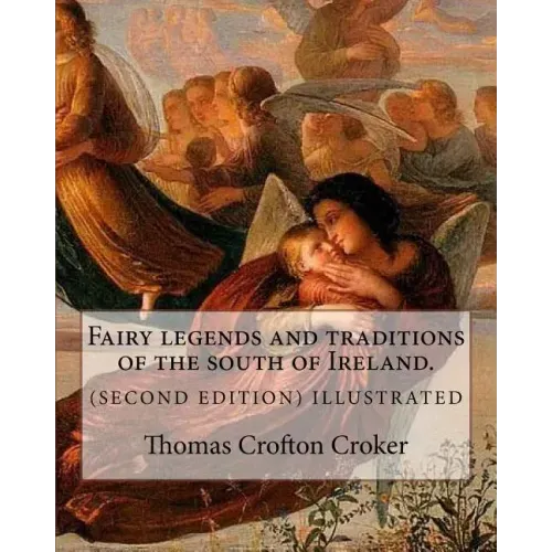 Fairy legends and traditions of the south of Ireland. (SECOND EDITION) ILLUSTRATED: By: Thomas Crofton Croker