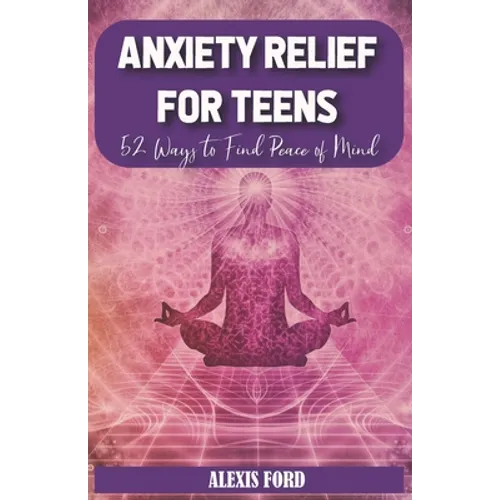 Anxiety relief for teens: 52 ways to find peace of mind