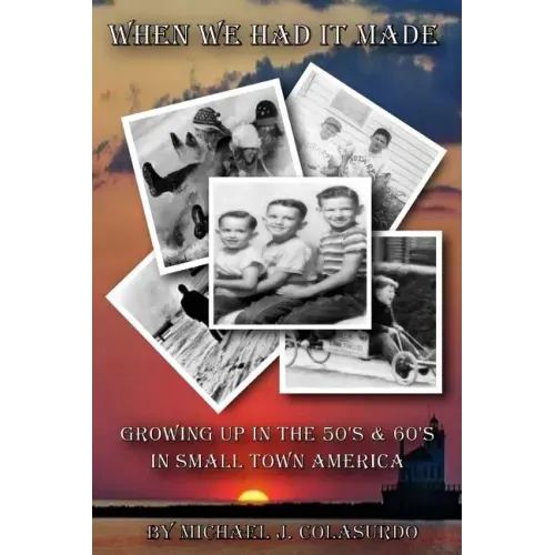 When We Had it Made: Growing Up in the 50's & 60's in Small Town America
