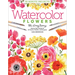 Watercolor the Easy Way Flowers: Step-By-Step Tutorials for 50 Flowers, Wreaths, and Bouquets