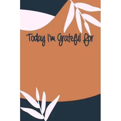 Today I'm Grateful For: A 90 days challenge to help you be more grateful for what you have
