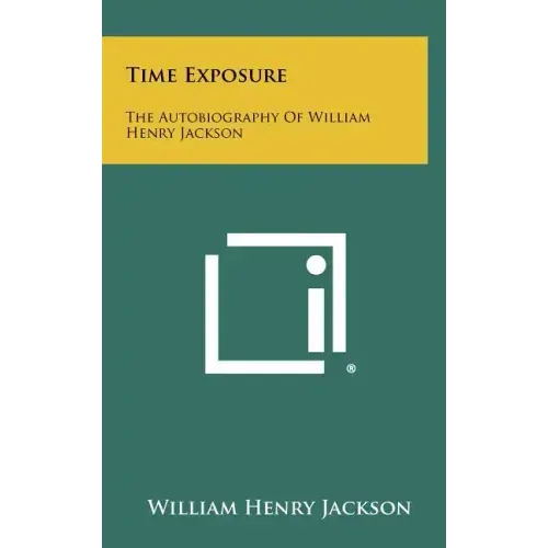 Time Exposure: The Autobiography Of William Henry Jackson
