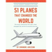 51 Planes That Changed the World: Influential Aircraft's that Revolutionized the aviation Industry, Military Aircraft's, Commercial Jets and their fac
