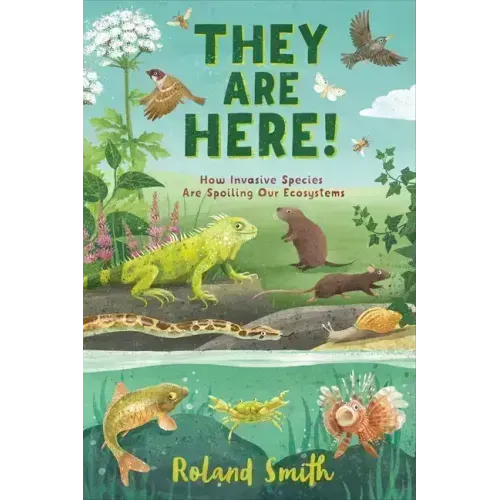 They Are Here!: How Invasive Species Are Spoiling Our Ecosystems