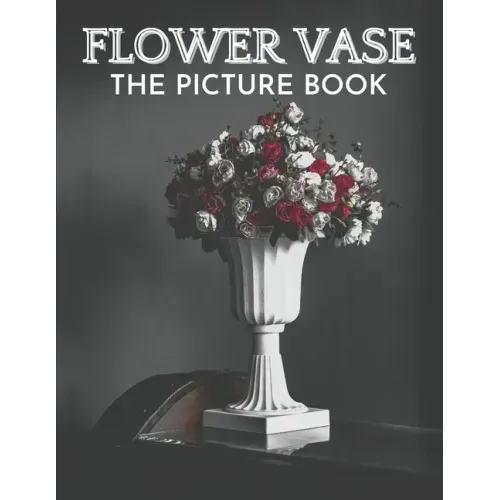 Flower Vase: The Picture Book of Beautiful Flower Vase Great Gift for Dementia, Seniors, Alzheimer & Parkinson.