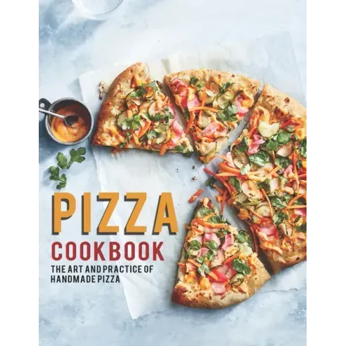 Pizza Cookbook: The Art And Practice Of Handmade Pizza