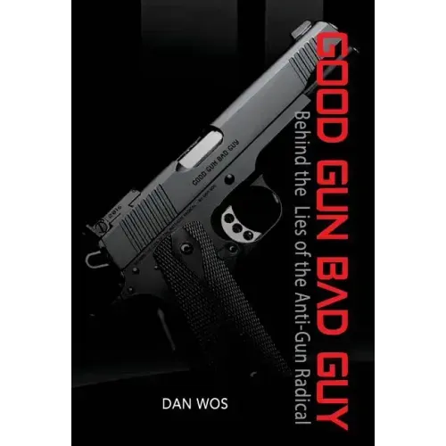Good Gun Bad Guy: Behind the Lies of the Anti-Gun Radical